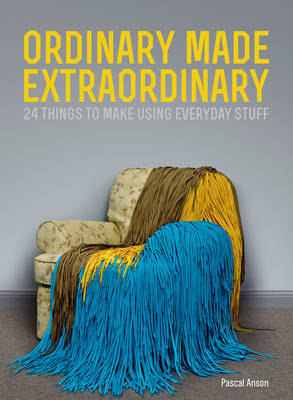 Ordinary made extraordinary : 24 things to make using everyday stuff