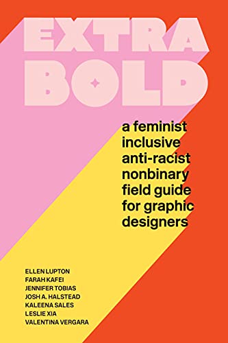 Extra bold : a feminist inclusive anti-racist nonbinary field guide for graphic designers