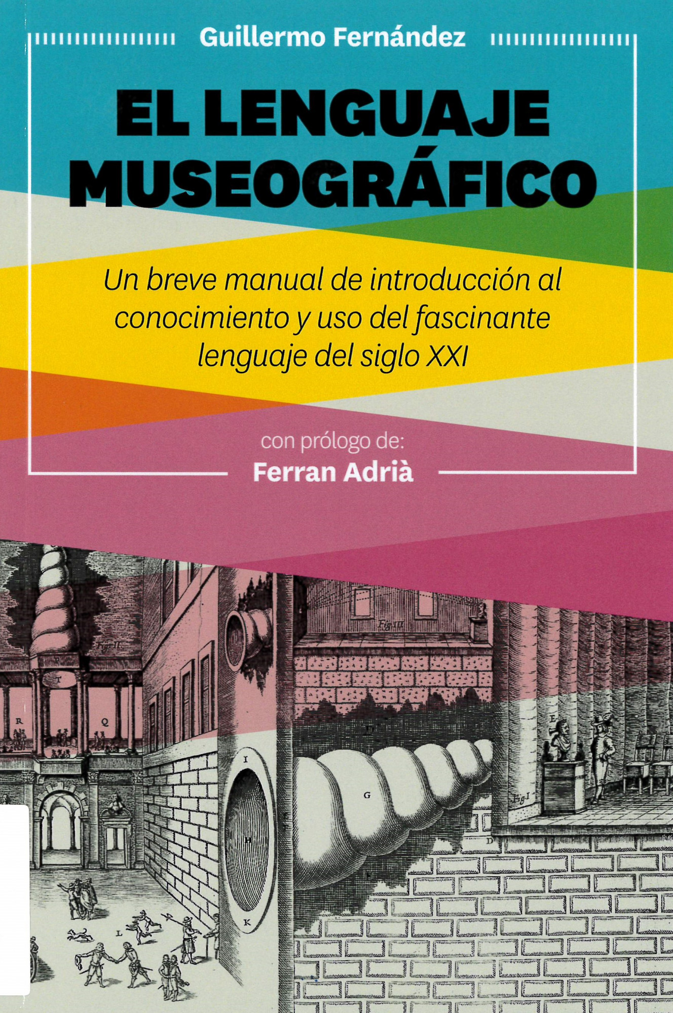 El lenguaje museográfico : un breve manual de introducción al conocimiento y uso del fascinante lenguaje del siglo XXI 