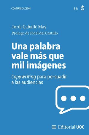 Una Palabra vale más que mil imágenes : copywriting para persuadir a las audiencias