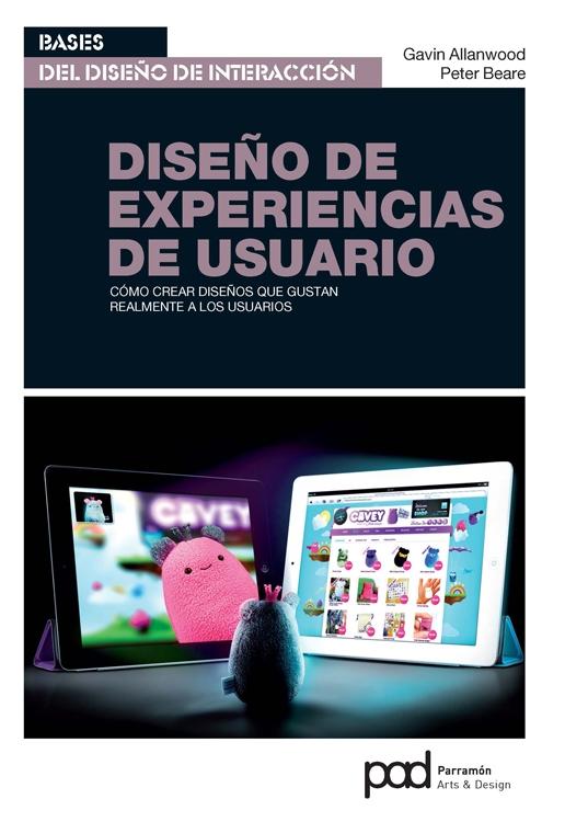 Diseño de experiencias de usuario : cómo crear diseños que gustan realmente a los usuarios