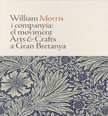 William Morris i companyia : el moviment Arts & Crafts a Gran Bretanya 