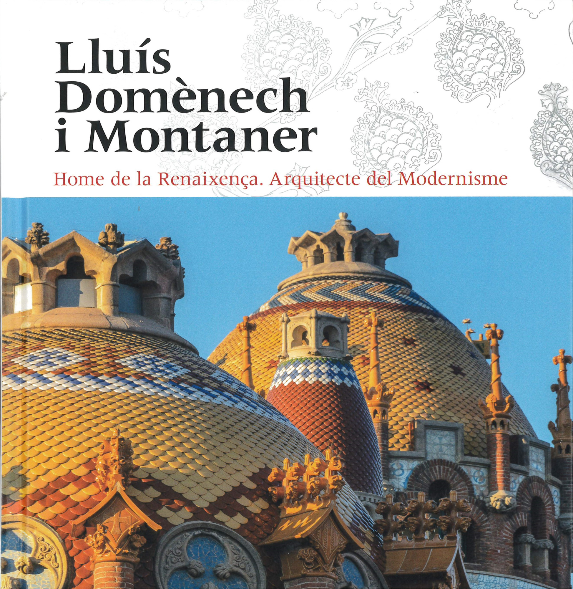 Lluís Domènech i Montaner : home de la Renaixença, arquitecte del modernisme