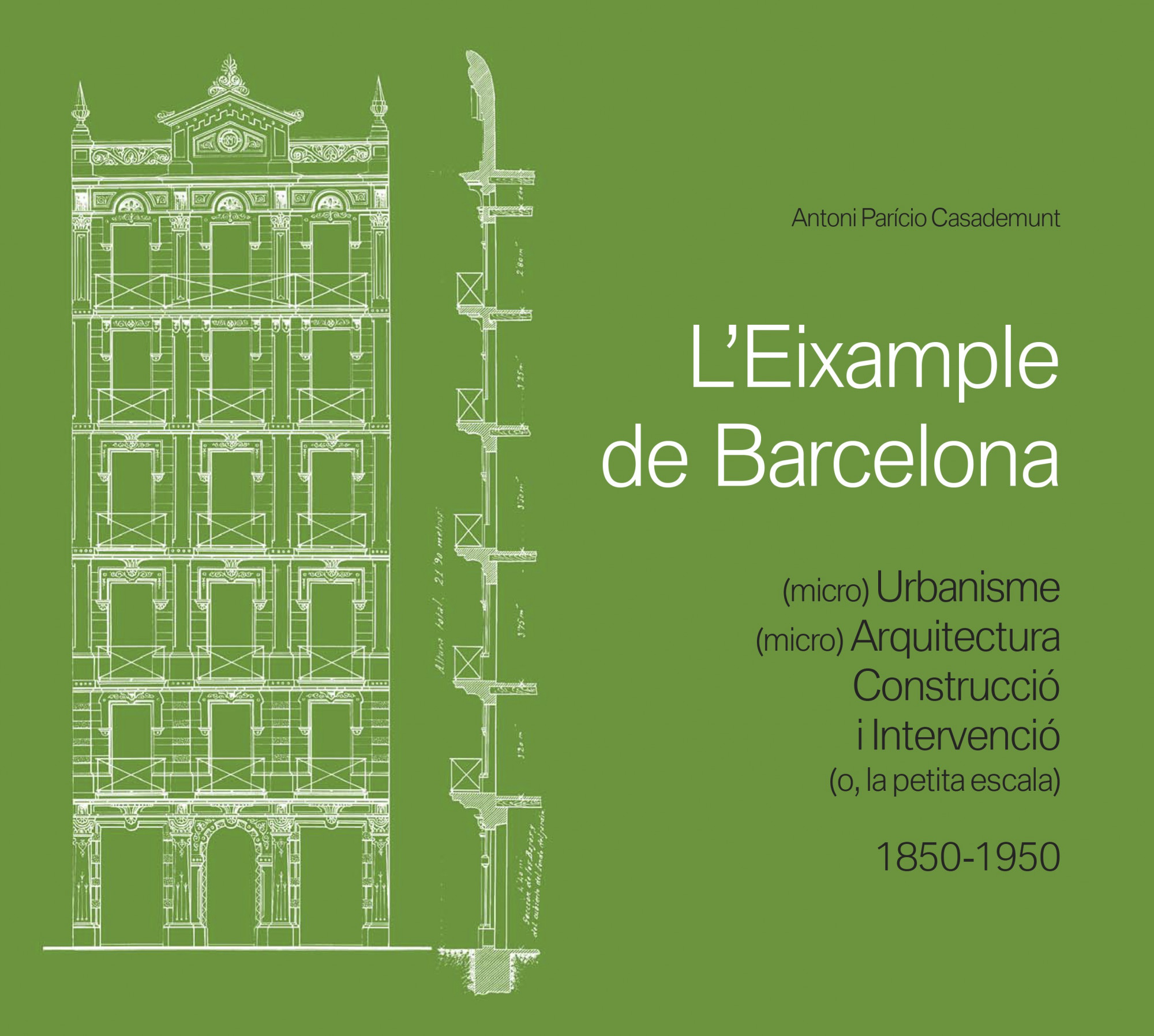 L'Eixample de Barcelona : (micro) urbanisme, (micro) arquitectura, construcció i intervenció (o, la petita escala) (1850-1950)