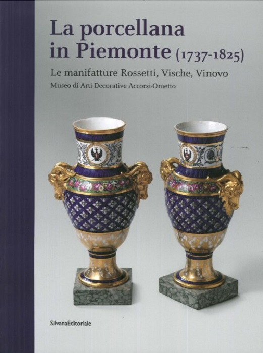 La porcellana in Piemonte (1737-1825) : le manifatture Rossetti, Vische, Vinovo : Museo di arti decorative Accorsi-Ometto 