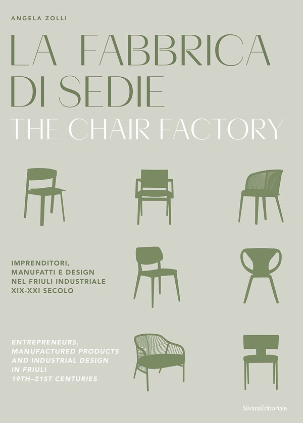 La fabbrica di sedie : imprenditori, manufatti e design nel Friuli industriale XIX-XXI secolo