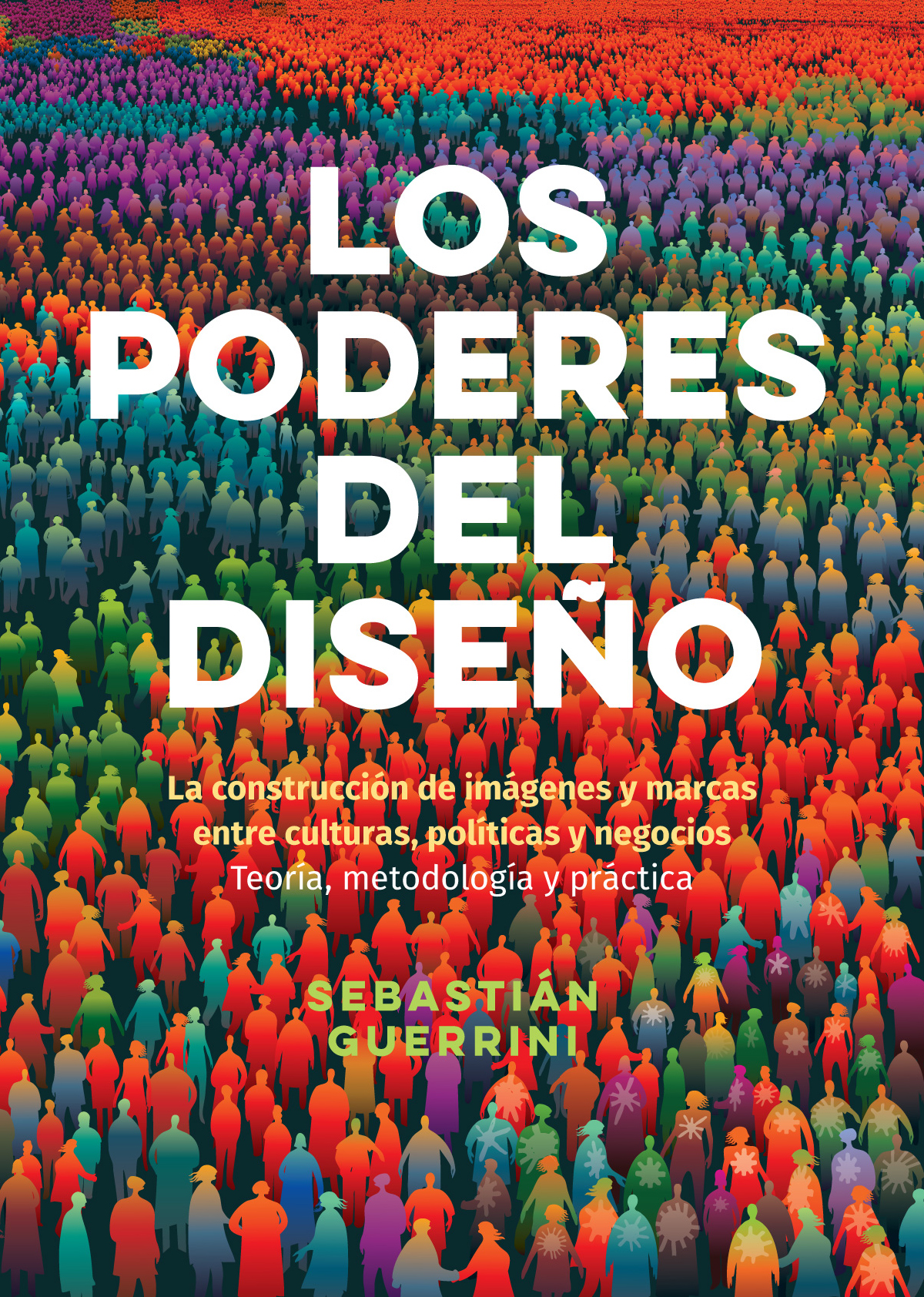 Los poderes del diseño : la construcción de imágenes y marcas entre culturas, políticas y negocios : teoría, metodología y práctica