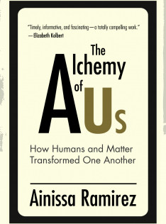 The alchemy of us : how humans and matter transformed one another
