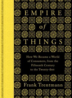 Empire of things : how we became a world of consumers, from the fifteenth century to the twenty-first