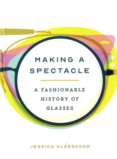 Making a spectacle : a fashionable history of glasses