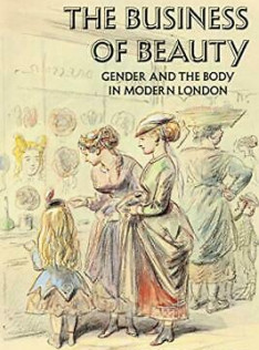 The business of beauty : gender and the body in modern London