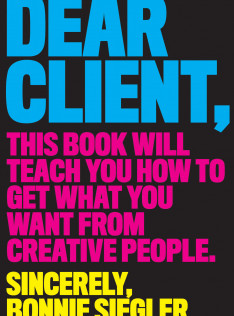 Dear client : this book will teach you how to get what you want from creative people