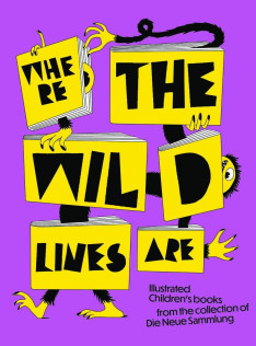 Where the wild lines are : illustrated children's books from the collection of Die Neue Sammlung