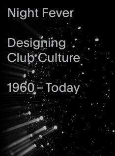 Night fever : designing club culture, 1960-today