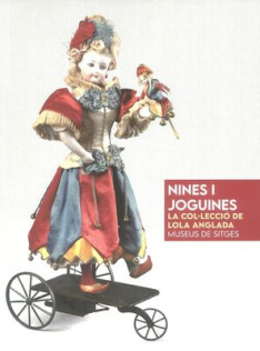 Nines i joguines : la col·lecció de Lola Anglada : Museus de Sitges Nines i joguines : la col·lecció de Lola Anglada : Museus de Sitges