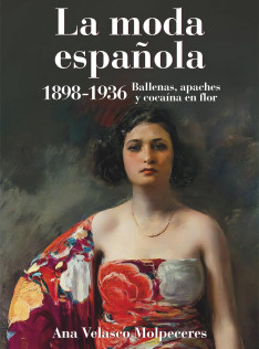 La Moda española 1898-1936 : ballenas, apaches y cocaína en flor La Moda española 1898-1936 : ballenas, apaches y cocaína en flor