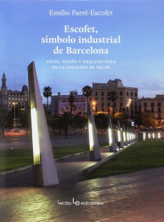 Escofet, símbolo industrial de Barcelona : artes, diseño y arquitectura en la creación de valor