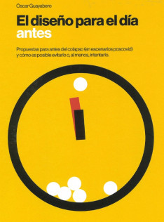 El diseño para el dí­a antes : propuestas para antes del colapso (en escenarios poscovid) y cómo es posible evitarlo o, al menos, intentarlo