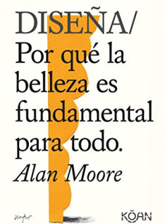 Diseña : por qué la belleza es fundamental para todo