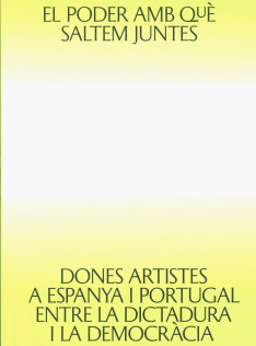 El Poder amb què saltem juntes : dones artistes a Espanya i Portugal entre la dictadura i la democràcia