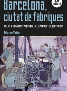 Barcelona, ciutat de fàbriques : gelats, joguines, perfums... els productes quotidians