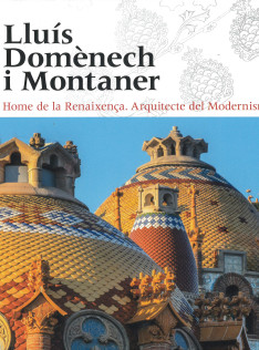Lluís Domènech i Montaner : home de la Renaixença, arquitecte del modernisme