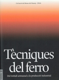 Tècniques del ferro : del treball artesanal a la producció industrial Tècniques del ferro : del treball artesanal a la producció industrial