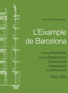 L'Eixample de Barcelona : (micro) urbanisme, (micro) arquitectura, construcció i intervenció (o, la petita escala) (1850-1950)