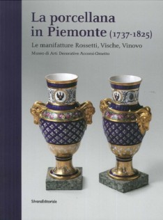 La porcellana in Piemonte (1737-1825) : le manifatture Rossetti, Vische, Vinovo : Museo di arti decorative Accorsi-Ometto 