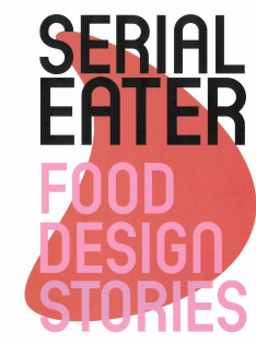 Serial eater : food design stories