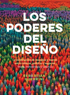 Los poderes del diseño : la construcción de imágenes y marcas entre culturas, políticas y negocios : teoría, metodología y práctica
