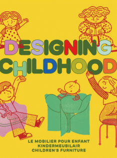Designing childhood : le mobilier pour enfant = kindermeubilair = children's furniture Designing childhood : le mobilier pour enfant = kindermeubilair = children's furniture