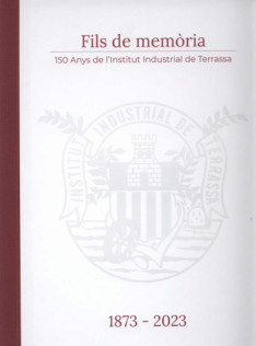 Fils de memòria : 150 anys de l’Institut Industrial de Terrassa Fils de memòria : 150 anys de l’Institut Industrial de Terrassa