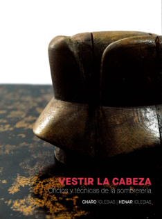 Vestir la cabeza : Oficios y técnicas de la sombrerería Vestir la cabeza : Oficios y técnicas de la sombrerería